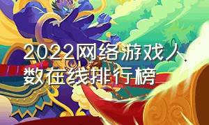 2022网络游戏人数在线排行榜（网络游戏人数排行前十名）