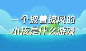 一个披着披风的小孩是什么游戏