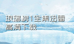 琅琊榜1全集迅雷高清下载（琅琊榜电视剧全集下载）