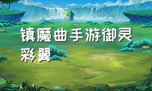 镇魔曲手游御灵彩翼