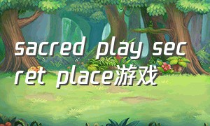 sacred play secret place游戏