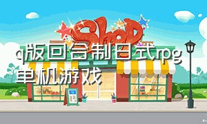 q版回合制日式rpg单机游戏（q版回合制游戏手游）