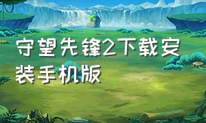 守望先锋2下载安装手机版（守望先锋2官方下载入口）