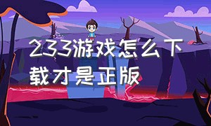 233游戏怎么下载才是正版