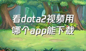 看dota2视频用哪个app能下载