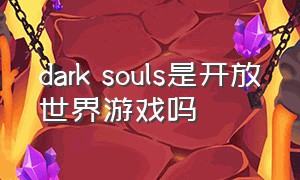 dark souls是开放世界游戏吗
