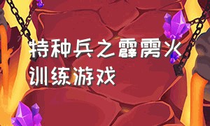 特种兵之霹雳火训练游戏（特种兵训练游戏介绍）