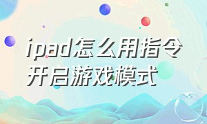 ipad怎么用指令开启游戏模式