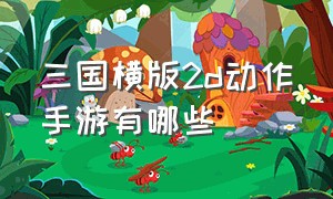 三国横版2d动作手游有哪些