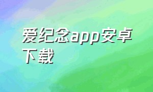 爱纪念app安卓下载