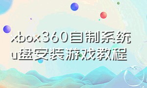 xbox360自制系统u盘安装游戏教程