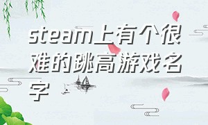 steam上有个很难的跳高游戏名字