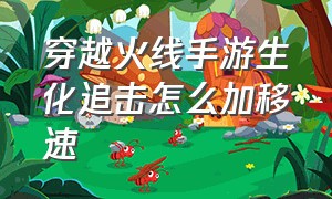 穿越火线手游生化追击怎么加移速