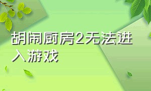 胡闹厨房2无法进入游戏