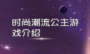 时尚潮流公主游戏介绍（公主的休闲风格游戏介绍）