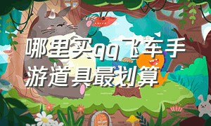 哪里买qq飞车手游道具最划算