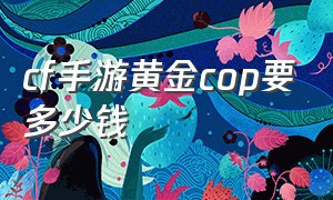 cf手游黄金cop要多少钱