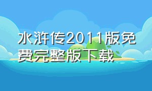 水浒传2011版免费完整版下载（水浒传2011全集完整版下载）