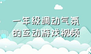 一年级调动气氛的互动游戏视频