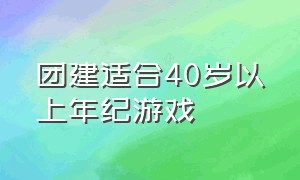 团建适合40岁以上年纪游戏