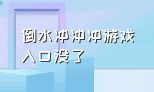 倒水冲冲冲游戏入口没了