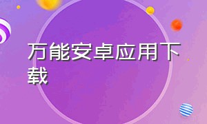 万能安卓应用下载（万能下载神器免费安卓）