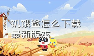 饥饿鲨怎么下载 最新版本