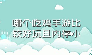 哪个吃鸡手游比较好玩且内存小（几款吃鸡手游的详细对比）