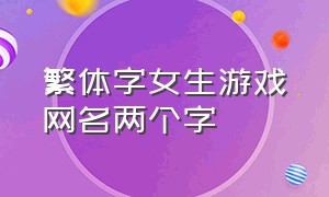 繁体字女生游戏网名两个字