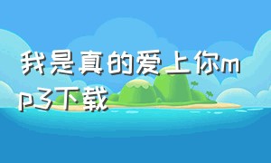 我是真的爱上你mp3下载