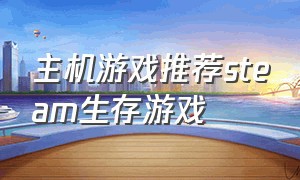 主机游戏推荐steam生存游戏（电脑steam生存游戏推荐免费中文）