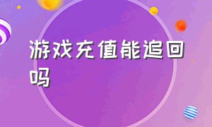 游戏充值能追回吗