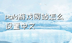 poki游戏网站怎么设置中文