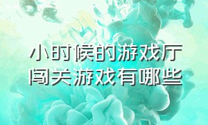 小时候的游戏厅闯关游戏有哪些