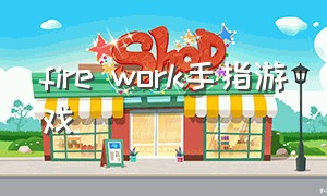 fire work手指游戏（firework游戏中文版）