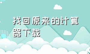 找回原来的计算器下载（原装计算器卸载了怎么找回）