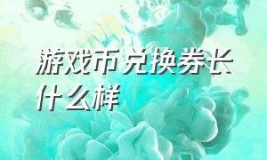 游戏币兑换券长什么样