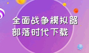 全面战争模拟器部落时代下载