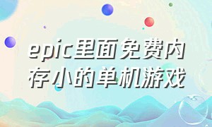 epic里面免费内存小的单机游戏