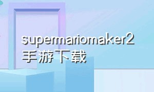 supermariomaker2手游下载