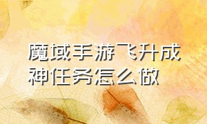 魔域手游飞升成神任务怎么做