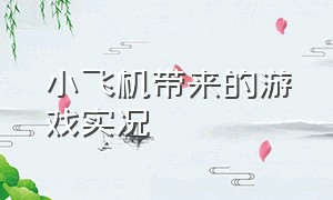 小飞机带来的游戏实况