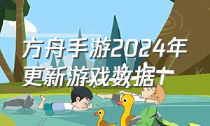 方舟手游2024年更新游戏数据