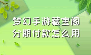 梦幻手游藏宝阁分期付款怎么用