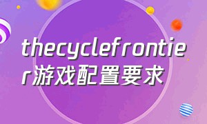 thecyclefrontier游戏配置要求