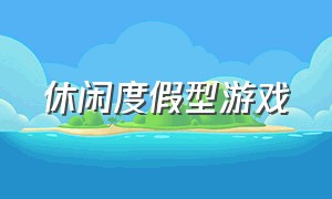 休闲度假型游戏