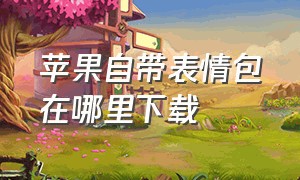 苹果自带表情包在哪里下载