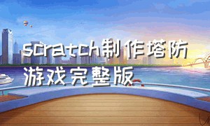 scratch制作塔防游戏完整版