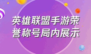 英雄联盟手游荣誉称号局内展示（英雄联盟手游称号游戏中怎么展示）