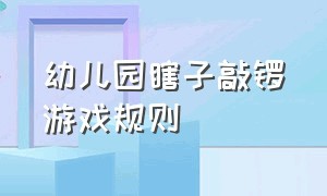 幼儿园瞎子敲锣游戏规则